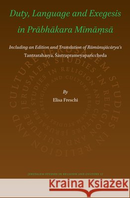 Duty, Language and Exegesis in Prābhākara Mīmāṃsā: Including an Edition and Translation of Rāmānujāc Freschi, Elisa 9789004222601 Brill Academic Publishers - książka