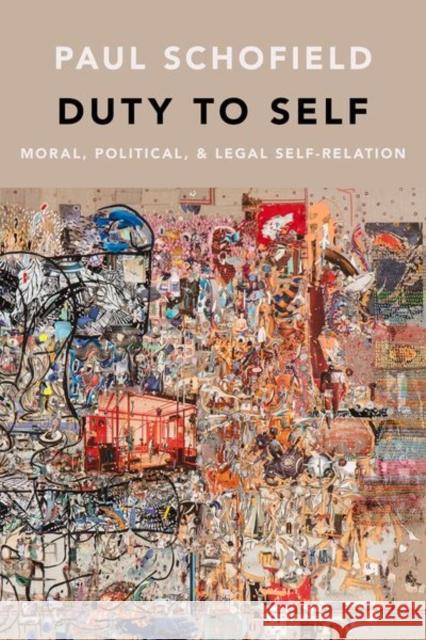 Duty to Self: Moral, Political, and Legal Self-Relation Paul Schofield 9780190941758 Oxford University Press, USA - książka