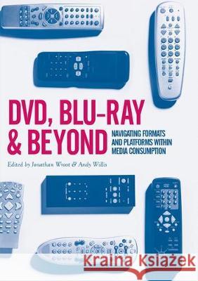 DVD, Blu-Ray and Beyond: Navigating Formats and Platforms Within Media Consumption Wroot, Jonathan 9783319873862 Palgrave MacMillan - książka