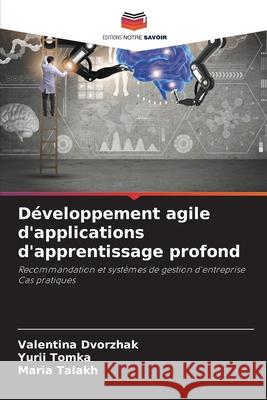 Développement agile d'applications d'apprentissage profond Dvorzhak, Valentina, Tomka, Yurii, Talakh, Maria 9786208781194 Editions Notre Savoir - książka
