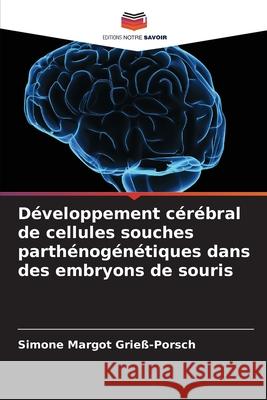 Développement cérébral de cellules souches parthénogénétiques dans des embryons de souris Grieß-Porsch, Simone Margot 9786208910624 Editions Notre Savoir - książka