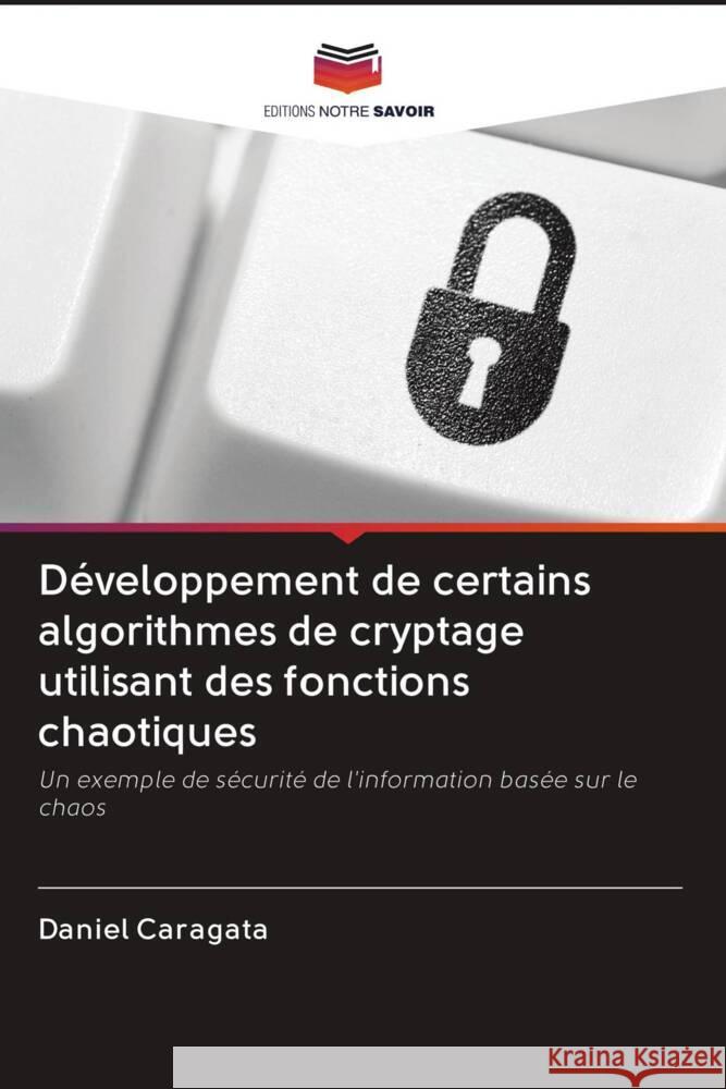 Développement de certains algorithmes de cryptage utilisant des fonctions chaotiques Caragata, Daniel 9786203081589 Editions Notre Savoir - książka