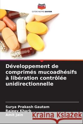 Développement de comprimés mucoadhésifs à libération contrôlée unidirectionnelle Gautam, Surya Prakash, Kharb, Rajeev, Jain, Amit 9786200698285 Editions Notre Savoir - książka