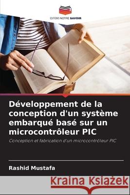 Développement de la conception d'un système embarqué basé sur un microcontrôleur PIC Mustafa, Rashid 9786208703370 Editions Notre Savoir - książka