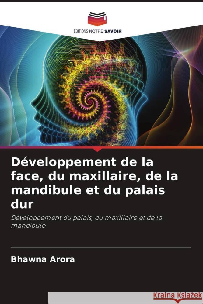 Développement de la face, du maxillaire, de la mandibule et du palais dur Arora, Bhawna 9786208631369 Editions Notre Savoir - książka