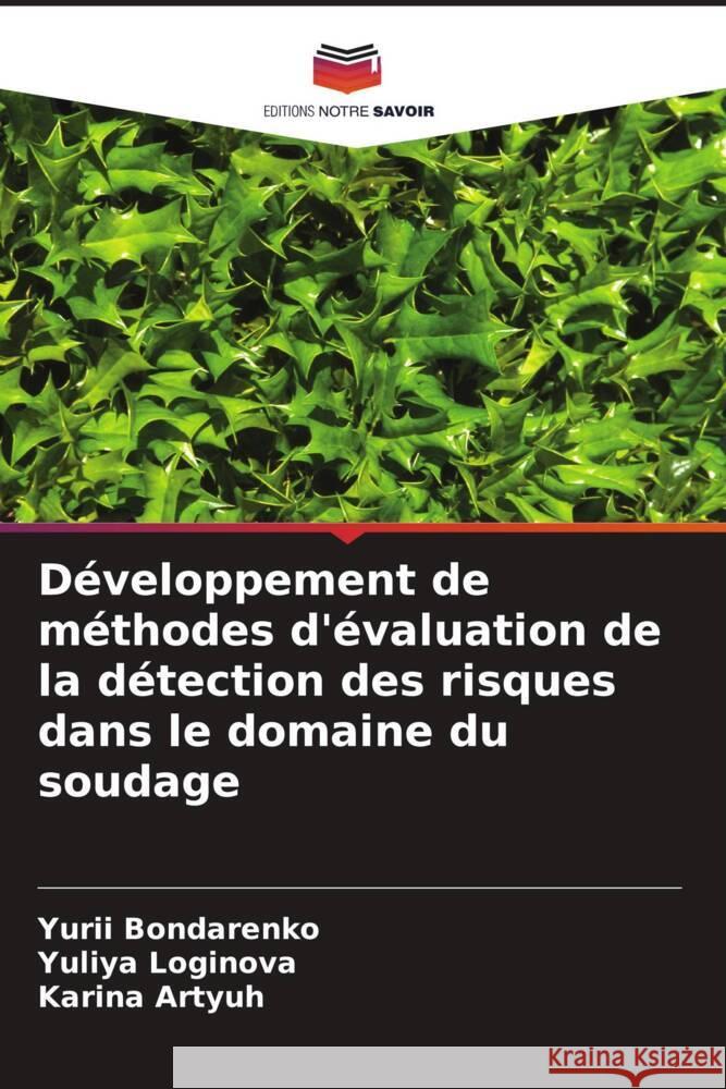 D?veloppement de m?thodes d'?valuation de la d?tection des risques dans le domaine du soudage Yurii Bondarenko Yuliya Loginova Karina Artyuh 9786208278878 Editions Notre Savoir - książka