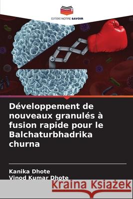 D?veloppement de nouveaux granul?s ? fusion rapide pour le Balchaturbhadrika churna Kanika Dhote Vinod Kumar Dhote 9786207916078 Editions Notre Savoir - książka