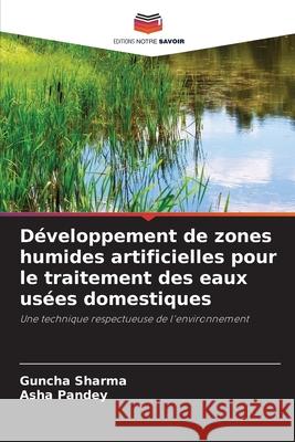 D?veloppement de zones humides artificielles pour le traitement des eaux us?es domestiques Guncha Sharma Asha Pandey 9786207882724 Editions Notre Savoir - książka