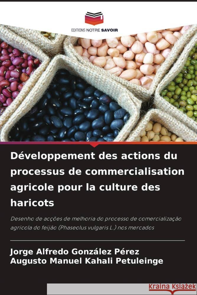 D?veloppement des actions du processus de commercialisation agricole pour la culture des haricots Jorge Alfredo Gonz?le Augusto Manuel Kahal 9786208373221 Editions Notre Savoir - książka