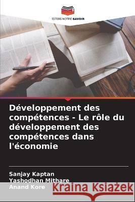 D?veloppement des comp?tences - Le r?le du d?veloppement des comp?tences dans l\'?conomie Sanjay Kaptan Yashodhan Mithare Anand Kore 9786205628553 Editions Notre Savoir - książka