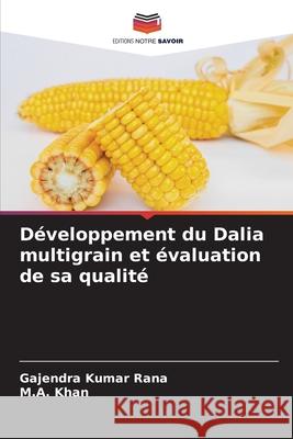 Développement du Dalia multigrain et évaluation de sa qualité Rana, Gajendra Kumar, Khan, M.A. 9786209346026 Editions Notre Savoir - książka