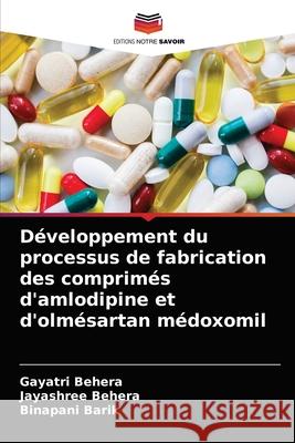 Développement du processus de fabrication des comprimés d'amlodipine et d'olmésartan médoxomil Gayatri Behera, Jayashree Behera, Binapani Barik 9786204074443 Editions Notre Savoir - książka