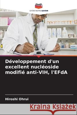 Développement d'un excellent nucléoside modifié anti-VIH, l'EFdA Ohrui, Hiroshi 9786207936939 Editions Notre Savoir - książka