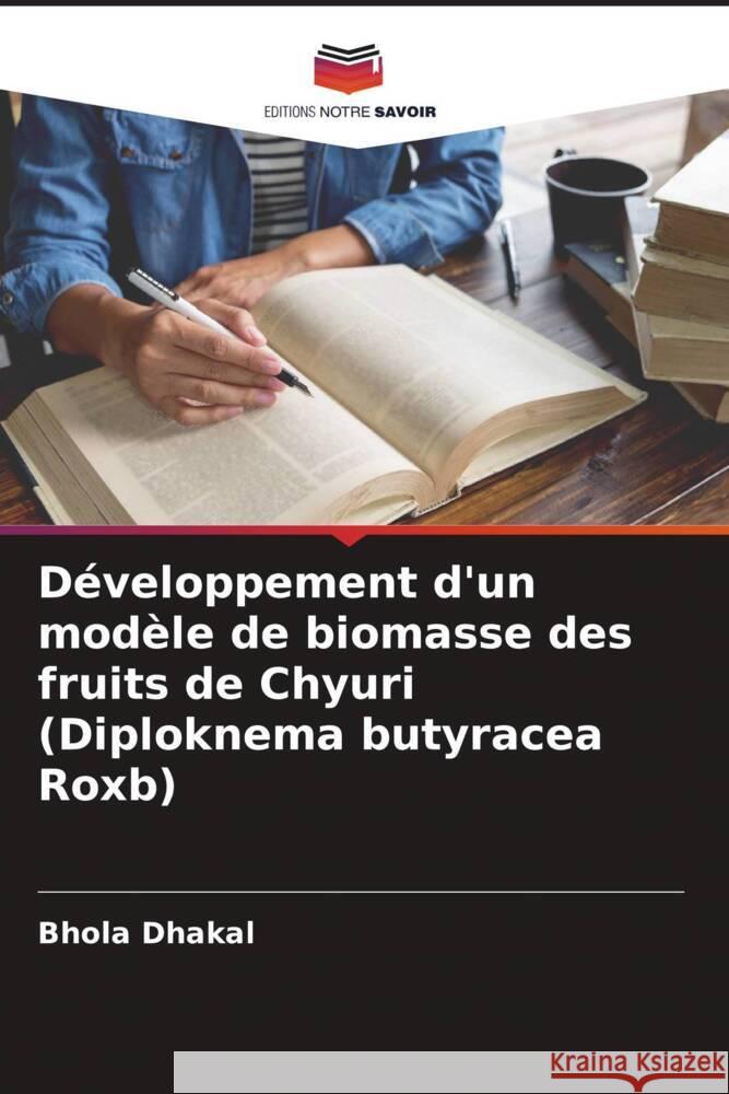 Développement d'un modèle de biomasse des fruits de Chyuri (Diploknema butyracea Roxb) Dhakal, Bhola 9786204934983 Editions Notre Savoir - książka