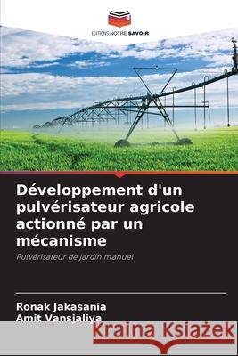 D?veloppement d'un pulv?risateur agricole actionn? par un m?canisme Ronak Jakasania Amit Vansjaliya 9786203892239 Editions Notre Savoir - książka