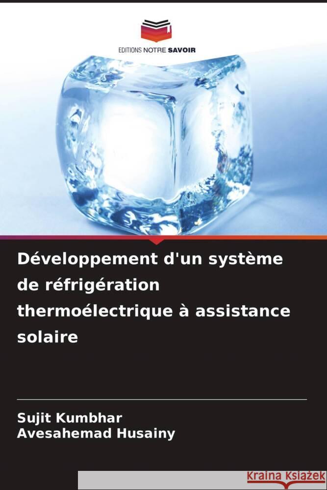 D?veloppement d'un syst?me de r?frig?ration thermo?lectrique ? assistance solaire Sujit Kumbhar Avesahemad Husainy 9786207265732 Editions Notre Savoir - książka