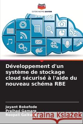 Développement d'un système de stockage cloud sécurisé à l'aide du nouveau schéma RBE Bokefode, Jayant, Gamare, Pralhad, Gaikwad, Roopali 9786208469818 Editions Notre Savoir - książka