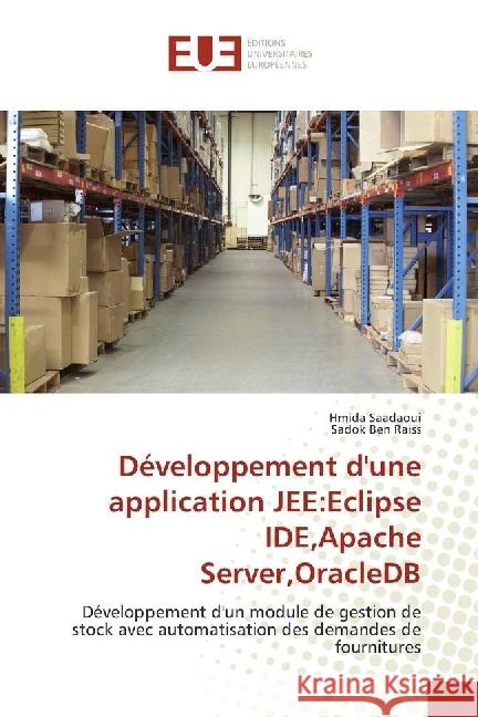 Développement d'une application JEE:Eclipse IDE,Apache Server,OracleDB : Développement d'un module de gestion de stock avec automatisation des demandes de fournitures Saadaoui, Hmida; Ben Raiss, Sadok 9783330868274 Éditions universitaires européennes - książka