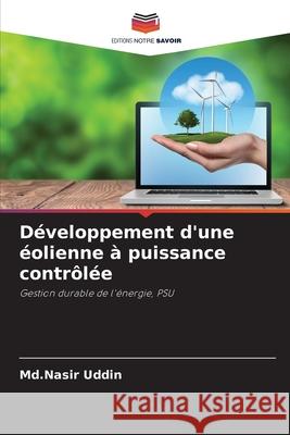 Développement d'une éolienne à puissance contrôlée Uddin, Md.Nasir 9786208923563 Editions Notre Savoir - książka