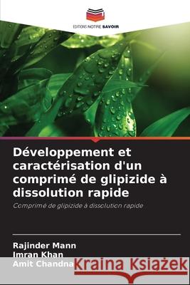 Développement et caractérisation d'un comprimé de glipizide à dissolution rapide Mann, Rajinder, Khan, Imran, Chandna, Amit 9786203853025 Editions Notre Savoir - książka