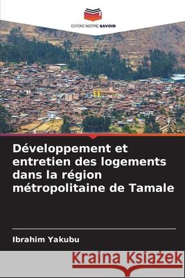 Développement et entretien des logements dans la région métropolitaine de Tamale Yakubu, Ibrahim 9786209266669 Editions Notre Savoir - książka