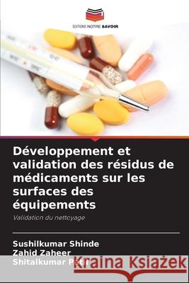 Développement et validation des résidus de médicaments sur les surfaces des équipements Shinde, Sushilkumar, Zaheer, Zahid, Patil, Shitalkumar 9786200687432 Editions Notre Savoir - książka