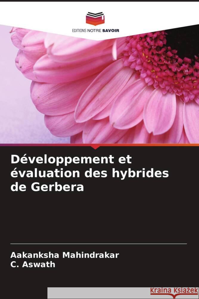 Développement et évaluation des hybrides de Gerbera Mahindrakar, Aakanksha, Aswath, C. 9786206564898 Editions Notre Savoir - książka