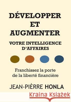 Développer Et Augmenter Votre Intelligence d'Affaires: Franchissez La Porte de la Liberté Financière Honla, Jean-Pierre 9781983596254 Createspace Independent Publishing Platform - książka