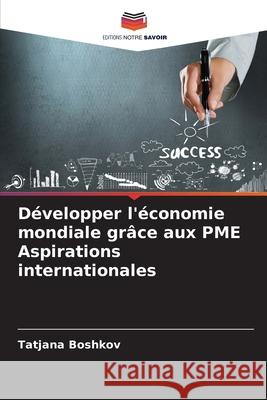 Développer l'économie mondiale grâce aux PME Aspirations internationales Boshkov, Tatjana 9786202327589 Editions Notre Savoir - książka