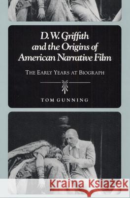 D.W. Griffith and the Origins of American Narrative Film: The Early Years at Biograph Gunning, Tom 9780252063664 University of Illinois Press - książka