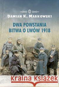 Dwa powstania. Bitwa o Lwów 1918 Markowski Damian K. 9788308068298 Literackie - książka