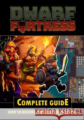Dwarf Fortress Complete Guide Brian LaRosa   9798367959048 Independently Published - książka