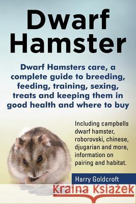 Dwarf Hamsters care, a complete guide to breeding, feeding, training, sexing, treats and keeping them in good health and where to buy Goldcroft, Harry 9780992604844 Pip Publishing - książka
