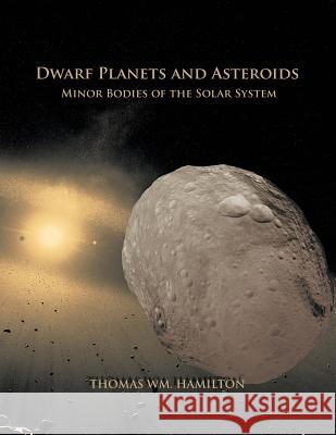 Dwarf Planets and Asteroids: Minor Bodies of the Solar System Thomas Hamilton 9781628577280 Strategic Book Publishing - książka