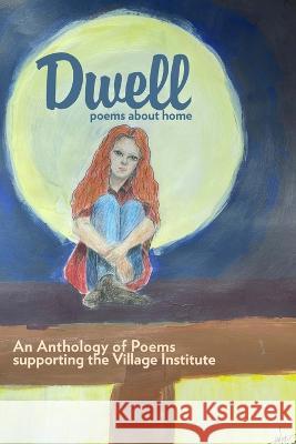 Dwell: An Anthology of Poetry Supporting The Village Institute Wheeler Light, Liza Sparks, M Palowski Moore 9781735035598 South Broadway Press - książka