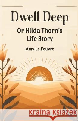 Dwell Deep Or Hilda Thorn's Life Story Amy L 9789363052758 Double 9 Books - książka