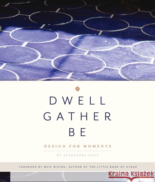 Dwell, Gather, Be: Design for Moments Gove, Alexandra 9781944515607 Blue Star Press - książka