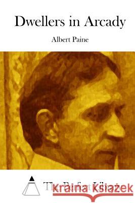 Dwellers in Arcady Albert Paine The Perfect Library 9781512274004 Createspace - książka
