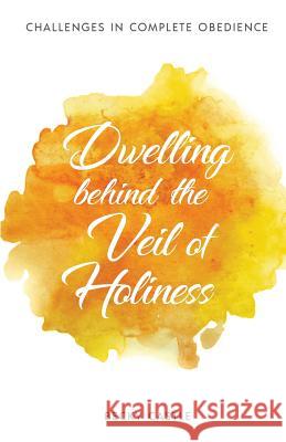 Dwelling Behind the Veil of Holiness Becky Castle 9781727517729 Createspace Independent Publishing Platform - książka
