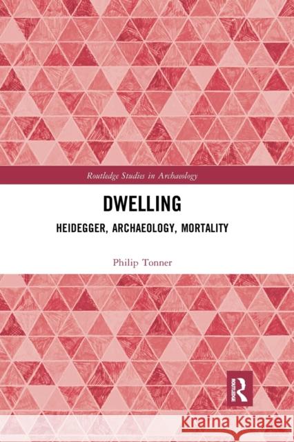 Dwelling: Heidegger, Archaeology, Mortality Philip Tonner 9780367887636 Routledge - książka