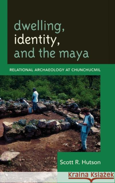 Dwelling, Identity, and the Maya: Relational Archaeology at Chunchucmil Hutson, Scott R. 9780759119208 Altamira Press - książka