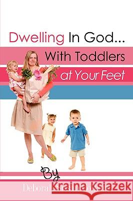 Dwelling in God...with Toddlers at Your Feet Deborah Susan Colbert 9781604772401 Xulon Press - książka