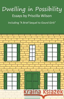 Dwelling in Possibility: Essays by Priscilla Wilson Priscilla Wilson 9780692855614 Gourdcraft Originals, Inc. - książka
