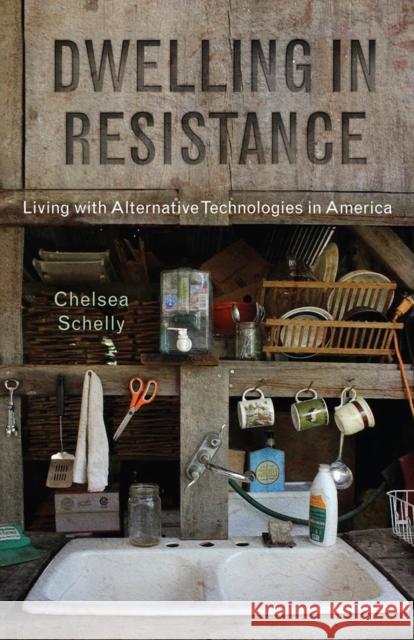 Dwelling in Resistance: Living with Alternative Technologies in America Chelsea Schelly 9780813586502 Rutgers University Press - książka