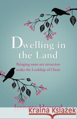 Dwelling in the Land: Bringing same-sex attraction under the lordship of Christ Jeanette Howard 9780857216236 Monarch Publications - książka