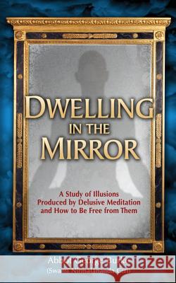 Dwelling in the Mirror: A Study of Illusions Produced by Delusive Meditation and How to Be Free from Them Abbot George (Swam 9780998599823 Light of the Spirit Press - książka