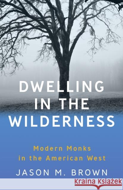 Dwelling in the Wilderness: Modern Monks in the American West Jason M. Brown 9781595349798 Trinity University Press - książka