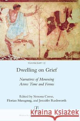 Dwelling on Grief: Narratives of Mourning Across Time and Forms Simona Corso, Florian Mussgnug, Jennifer Rushworth 9781839540349 Legenda - książka