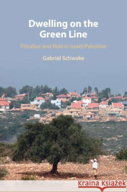 Dwelling on the Green Line: Privatize and Rule in Israel/Palestine Gabriel (University of Sheffield) Schwake 9781009069397 Cambridge University Press - książka