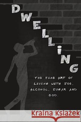 Dwelling: The Fine Art of Living with Joe, Alcohol, Sugar and God Jolene Jones 9781951302597 Diamond Media Press Co. - książka